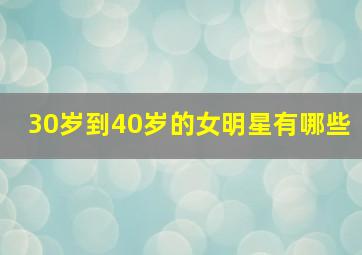 30岁到40岁的女明星有哪些