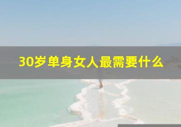 30岁单身女人最需要什么