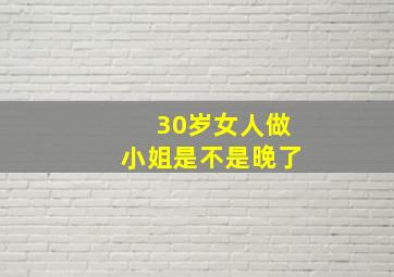 30岁女人做小姐是不是晚了