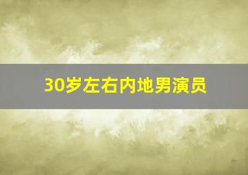 30岁左右内地男演员