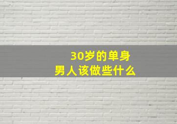 30岁的单身男人该做些什么