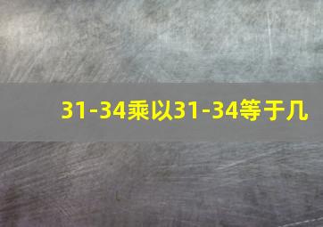 31-34乘以31-34等于几