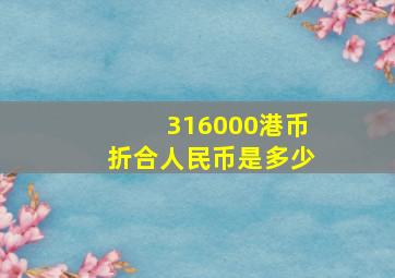 316000港币折合人民币是多少