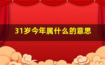 31岁今年属什么的意思