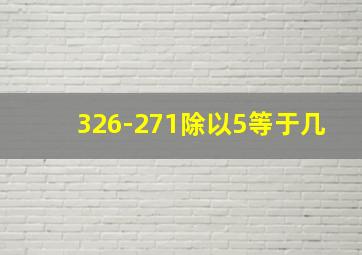 326-271除以5等于几