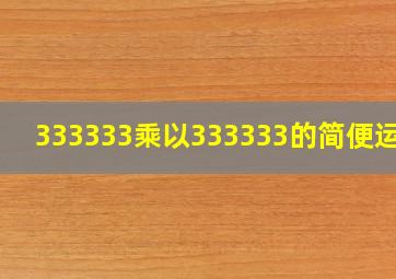 333333乘以333333的简便运算