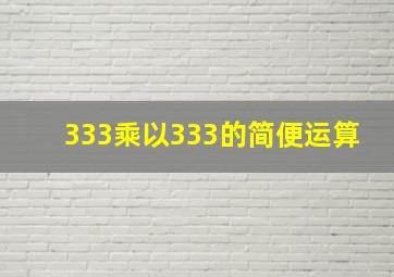 333乘以333的简便运算