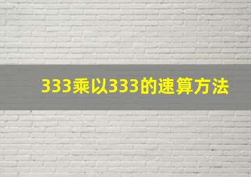 333乘以333的速算方法