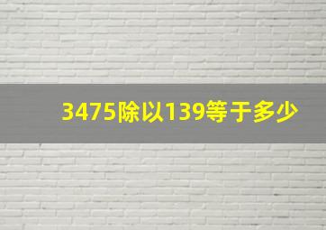 3475除以139等于多少