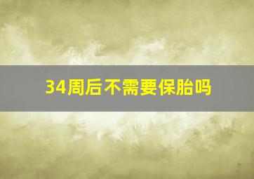 34周后不需要保胎吗