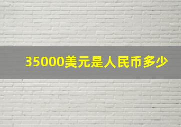 35000美元是人民币多少