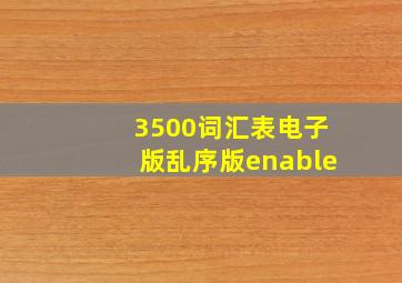 3500词汇表电子版乱序版enable