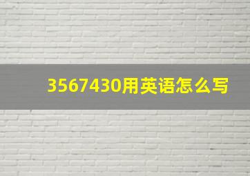 3567430用英语怎么写