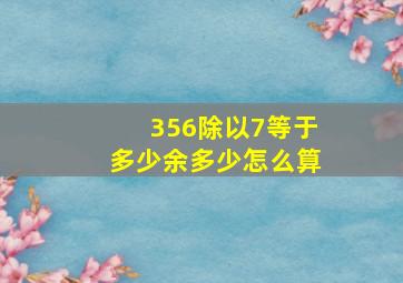 356除以7等于多少余多少怎么算