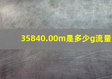 35840.00m是多少g流量