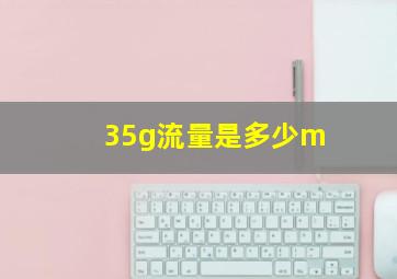 35g流量是多少m