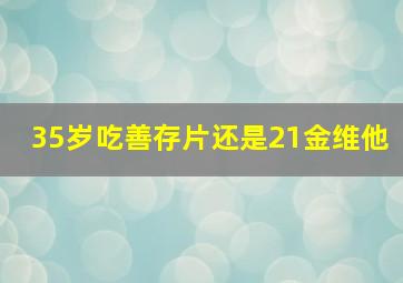 35岁吃善存片还是21金维他