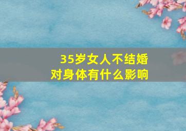 35岁女人不结婚对身体有什么影响