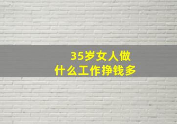 35岁女人做什么工作挣钱多