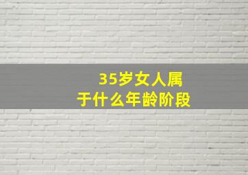 35岁女人属于什么年龄阶段