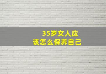 35岁女人应该怎么保养自己