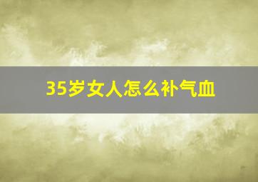 35岁女人怎么补气血