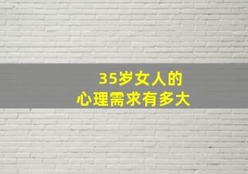 35岁女人的心理需求有多大