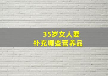 35岁女人要补充哪些营养品