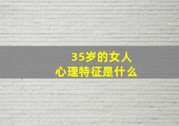 35岁的女人心理特征是什么