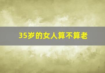 35岁的女人算不算老