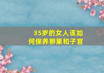 35岁的女人该如何保养卵巢和子宫