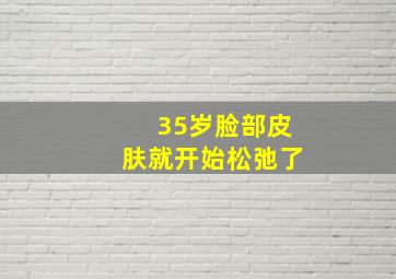 35岁脸部皮肤就开始松弛了