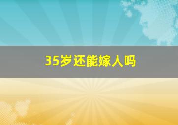 35岁还能嫁人吗