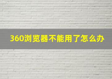 360浏览器不能用了怎么办