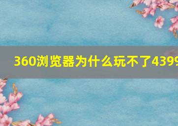 360浏览器为什么玩不了4399