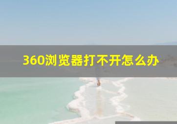 360浏览器打不开怎么办