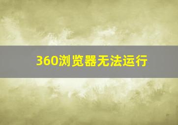 360浏览器无法运行