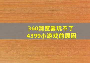 360浏览器玩不了4399小游戏的原因