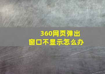 360网页弹出窗口不显示怎么办