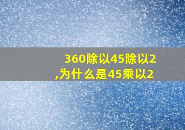 360除以45除以2,为什么是45乘以2