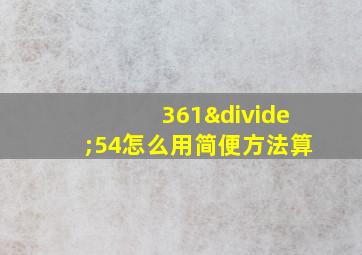 361÷54怎么用简便方法算