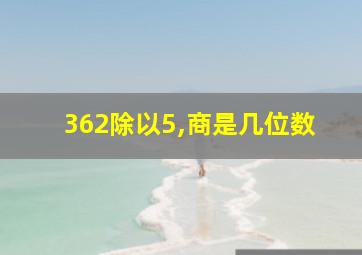 362除以5,商是几位数