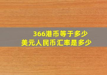 366港币等于多少美元人民币汇率是多少