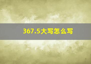 367.5大写怎么写