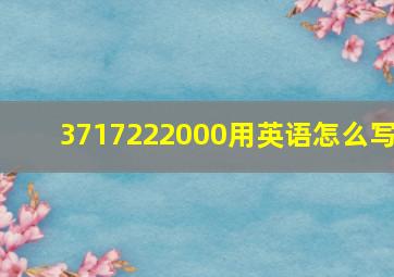 3717222000用英语怎么写