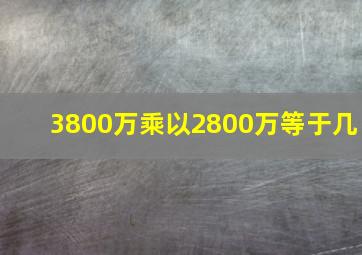 3800万乘以2800万等于几