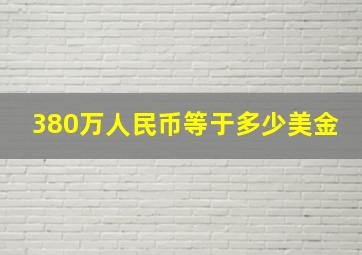 380万人民币等于多少美金