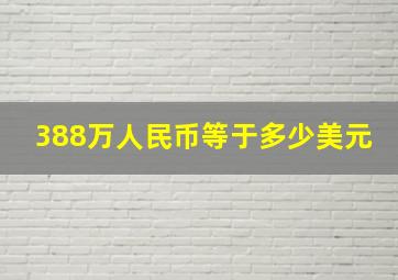 388万人民币等于多少美元