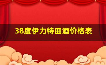 38度伊力特曲酒价格表