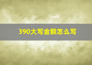 390大写金额怎么写